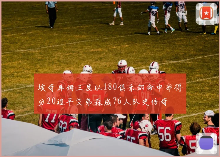 埃奇库姆三度以180俱乐部命中率得分20追平艾弗森成76人队史传奇